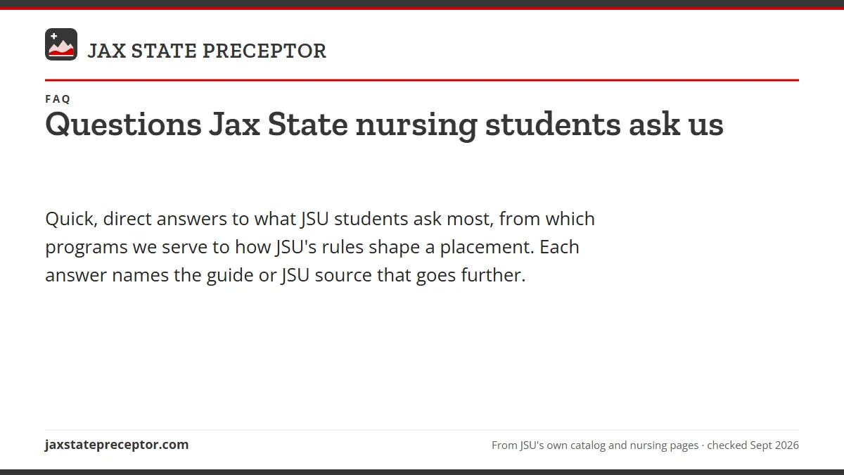 Questions Jax State nursing students ask us. Quick, direct answers to what JSU students ask most, from which programs we serve to how JSU's rules shape a placement. Each answer names the guide or JSU sourc